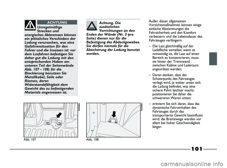 FIAT STRADA 2015 Betriebsanleitung (in German) 101
Abb. 107
F0X0088m
Unregelmäßige
Strecken und
energisches Abbremsen können
ein plötzliches Verschieben der
Ladung verursachen, was eine
Gefahrensituation für den
Fahrer und die Insassen ist: v FIAT STRADA 2015 Betriebsanleitung (in German) 101
Abb. 107
F0X0088m
Unregelmäßige
Strecken und
energisches Abbremsen können
ein plötzliches Verschieben der
Ladung verursachen, was eine
Gefahrensituation für den
Fahrer und die Insassen ist: v