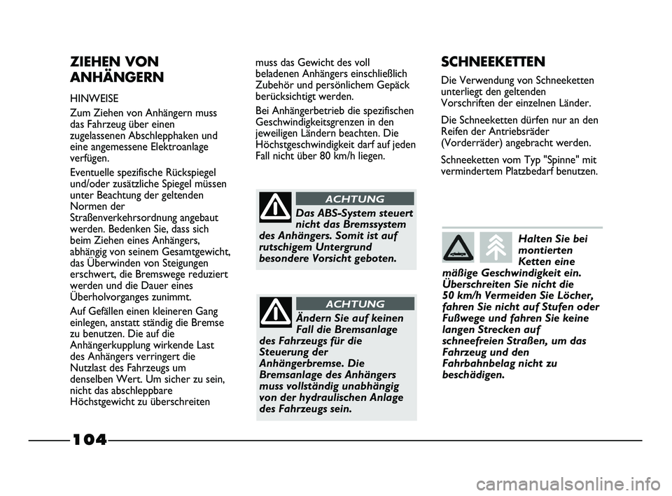 FIAT STRADA 2015 Betriebsanleitung (in German) 104
ZIEHEN VON
ANHÄNGERN
HINWEISE
Zum Ziehen von Anhängern muss
das Fahrzeug über einen
zugelassenen Abschlepphaken und
eine angemessene Elektroanlage
verfügen.
Eventuelle spezifische Rückspiegel FIAT STRADA 2015 Betriebsanleitung (in German) 104
ZIEHEN VON
ANHÄNGERN
HINWEISE
Zum Ziehen von Anhängern muss
das Fahrzeug über einen
zugelassenen Abschlepphaken und
eine angemessene Elektroanlage
verfügen.
Eventuelle spezifische Rückspiegel