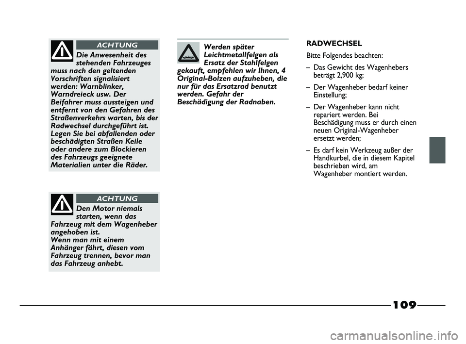 FIAT STRADA 2015 Betriebsanleitung (in German) 109
Werden später
Leichtmetallfelgen als
Ersatz der Stahlfelgen
gekauft, empfehlen wir Ihnen, 4
Original-Bolzen aufzuheben, die
nur für das Ersatzrad benutzt
werden. Gefahr der
Beschädigung der Rad FIAT STRADA 2015 Betriebsanleitung (in German) 109
Werden später
Leichtmetallfelgen als
Ersatz der Stahlfelgen
gekauft, empfehlen wir Ihnen, 4
Original-Bolzen aufzuheben, die
nur für das Ersatzrad benutzt
werden. Gefahr der
Beschädigung der Rad