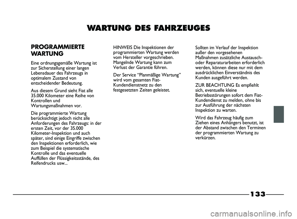FIAT STRADA 2015 Betriebsanleitung (in German) 133
WARTUNG DES FAHRZEUGES
PROGRAMMIERTE
WARTUNG
Eine ordnungsgemäße Wartung ist
zur Sicherstellung einer langen
Lebensdauer des Fahrzeugs in
optimalem Zustand von
entscheidender Bedeutung.
Aus dies FIAT STRADA 2015 Betriebsanleitung (in German) 133
WARTUNG DES FAHRZEUGES
PROGRAMMIERTE
WARTUNG
Eine ordnungsgemäße Wartung ist
zur Sicherstellung einer langen
Lebensdauer des Fahrzeugs in
optimalem Zustand von
entscheidender Bedeutung.
Aus dies