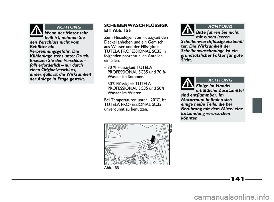 FIAT STRADA 2015 Betriebsanleitung (in German) 141
SCHEIBENWASCHFLÜSSIGK
EIT Abb. 155
Zum Hinzufügen von Flüssigkeit den
Deckel anheben und ein Gemisch
aus Wasser und der Flüssigkeit
TUTELA PROFESSIONAL SC35 in
folgenden prozentuellen Anteilen FIAT STRADA 2015 Betriebsanleitung (in German) 141
SCHEIBENWASCHFLÜSSIGK
EIT Abb. 155
Zum Hinzufügen von Flüssigkeit den
Deckel anheben und ein Gemisch
aus Wasser und der Flüssigkeit
TUTELA PROFESSIONAL SC35 in
folgenden prozentuellen Anteilen