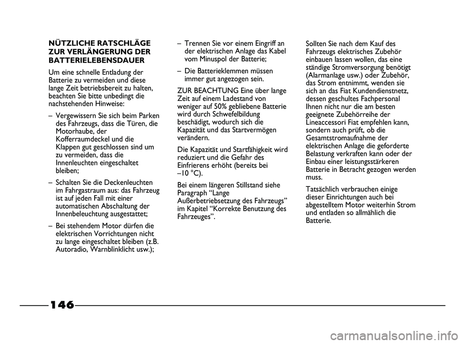 FIAT STRADA 2015 Betriebsanleitung (in German) 146
NÜTZLICHE RATSCHLÄGE
ZUR VERLÄNGERUNG DER
BATTERIELEBENSDAUER
Um eine schnelle Entladung der
Batterie zu vermeiden und diese
lange Zeit betriebsbereit zu halten,
beachten Sie bitte unbedingt di FIAT STRADA 2015 Betriebsanleitung (in German) 146
NÜTZLICHE RATSCHLÄGE
ZUR VERLÄNGERUNG DER
BATTERIELEBENSDAUER
Um eine schnelle Entladung der
Batterie zu vermeiden und diese
lange Zeit betriebsbereit zu halten,
beachten Sie bitte unbedingt di