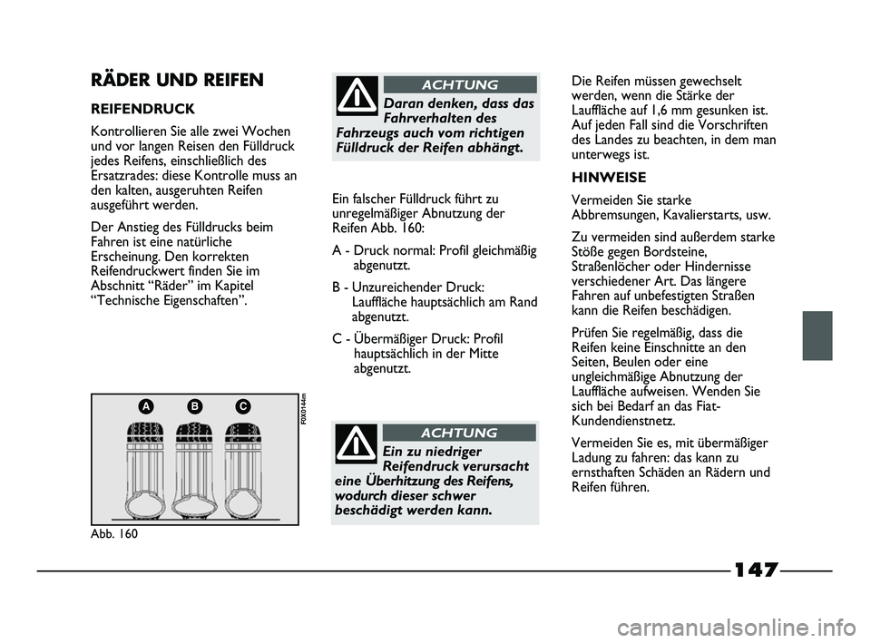 FIAT STRADA 2015 Betriebsanleitung (in German) 147
ABC
Abb. 160
F0X0144m
RÄDER UND REIFEN
REIFENDRUCK
Kontrollieren Sie alle zwei Wochen
und vor langen Reisen den Fülldruck
jedes Reifens, einschließlich des
Ersatzrades: diese Kontrolle muss an
FIAT STRADA 2015 Betriebsanleitung (in German) 147
ABC
Abb. 160
F0X0144m
RÄDER UND REIFEN
REIFENDRUCK
Kontrollieren Sie alle zwei Wochen
und vor langen Reisen den Fülldruck
jedes Reifens, einschließlich des
Ersatzrades: diese Kontrolle muss an