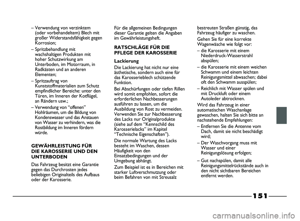 FIAT STRADA 2014 Betriebsanleitung (in German) 151
– Verwendung von verzinktem
(oder vorbehandeltem) Blech mit
großer Widerstandsfähigkeit gegen
Korrosion;
– Spritzbehandlung mit
wachshaltigen Produkten mit
hoher Schutzwirkung am
Unterboden FIAT STRADA 2014 Betriebsanleitung (in German) 151
– Verwendung von verzinktem
(oder vorbehandeltem) Blech mit
großer Widerstandsfähigkeit gegen
Korrosion;
– Spritzbehandlung mit
wachshaltigen Produkten mit
hoher Schutzwirkung am
Unterboden