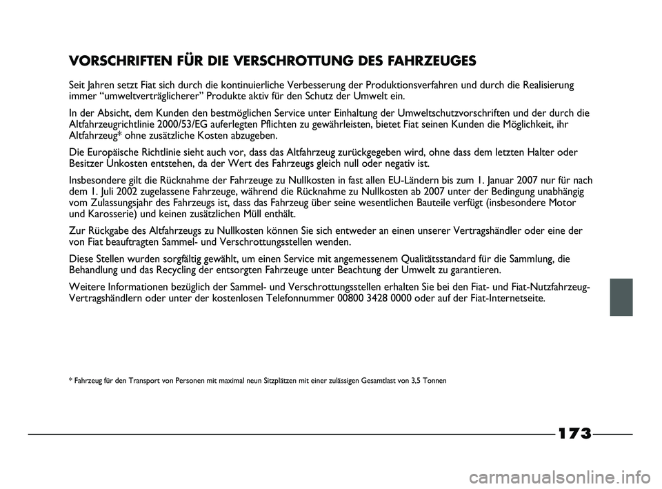 FIAT STRADA 2015 Betriebsanleitung (in German) 173
VORSCHRIFTEN FÜR DIE VERSCHROTTUNG DES FAHRZEUGES
Seit Jahren setzt Fiat sich durch die kontinuierliche Verbesserung der Produktionsverfahren und durch die Realisierung
immer “umweltverträglic FIAT STRADA 2015 Betriebsanleitung (in German) 173
VORSCHRIFTEN FÜR DIE VERSCHROTTUNG DES FAHRZEUGES
Seit Jahren setzt Fiat sich durch die kontinuierliche Verbesserung der Produktionsverfahren und durch die Realisierung
immer “umweltverträglic