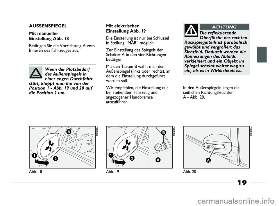 FIAT STRADA 2015 Betriebsanleitung (in German) 19
Abb. 18
F0X0019m
AUSSENSPIEGEL
Mit manueller
Einstellung Abb. 18
Betätigen Sie die Vorrichtung A vom
Inneren des Fahrzeuges aus.Mit elektrischer
Einstellung Abb. 19
Die Einstellung ist nur bei FIAT STRADA 2015 Betriebsanleitung (in German) 19
Abb. 18
F0X0019m
AUSSENSPIEGEL
Mit manueller
Einstellung Abb. 18
Betätigen Sie die Vorrichtung A vom
Inneren des Fahrzeuges aus.Mit elektrischer
Einstellung Abb. 19
Die Einstellung ist nur bei