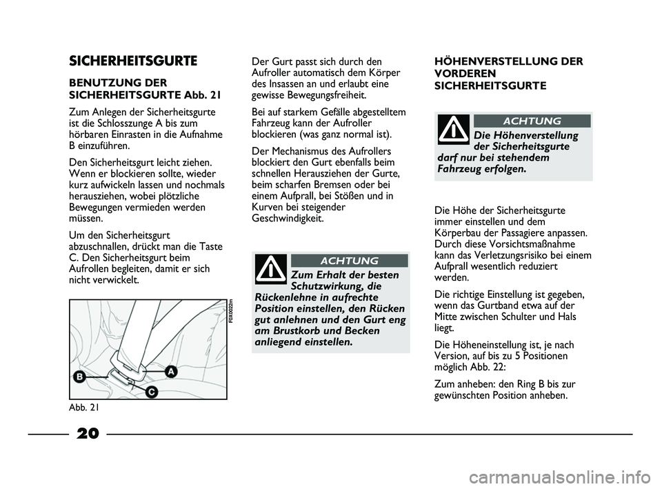FIAT STRADA 2015 Betriebsanleitung (in German) 20
HÖHENVERSTELLUNG DER
VORDEREN
SICHERHEITSGURTE
Die Höhe der Sicherheitsgurte
immer einstellen und dem
Körperbau der Passagiere anpassen.
Durch diese Vorsichtsmaßnahme
kann das Verletzungsrisik FIAT STRADA 2015 Betriebsanleitung (in German) 20
HÖHENVERSTELLUNG DER
VORDEREN
SICHERHEITSGURTE
Die Höhe der Sicherheitsgurte
immer einstellen und dem
Körperbau der Passagiere anpassen.
Durch diese Vorsichtsmaßnahme
kann das Verletzungsrisik