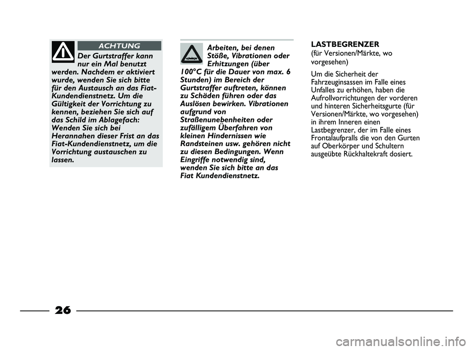 FIAT STRADA 2015 Betriebsanleitung (in German) 26
Arbeiten, bei denen
Stöße, Vibrationen oder
Erhitzungen (über
100°C für die Dauer von max. 6
Stunden) im Bereich der
Gurtstraffer auftreten, können
zu Schäden führen oder das
Auslösen bewi FIAT STRADA 2015 Betriebsanleitung (in German) 26
Arbeiten, bei denen
Stöße, Vibrationen oder
Erhitzungen (über
100°C für die Dauer von max. 6
Stunden) im Bereich der
Gurtstraffer auftreten, können
zu Schäden führen oder das
Auslösen bewi