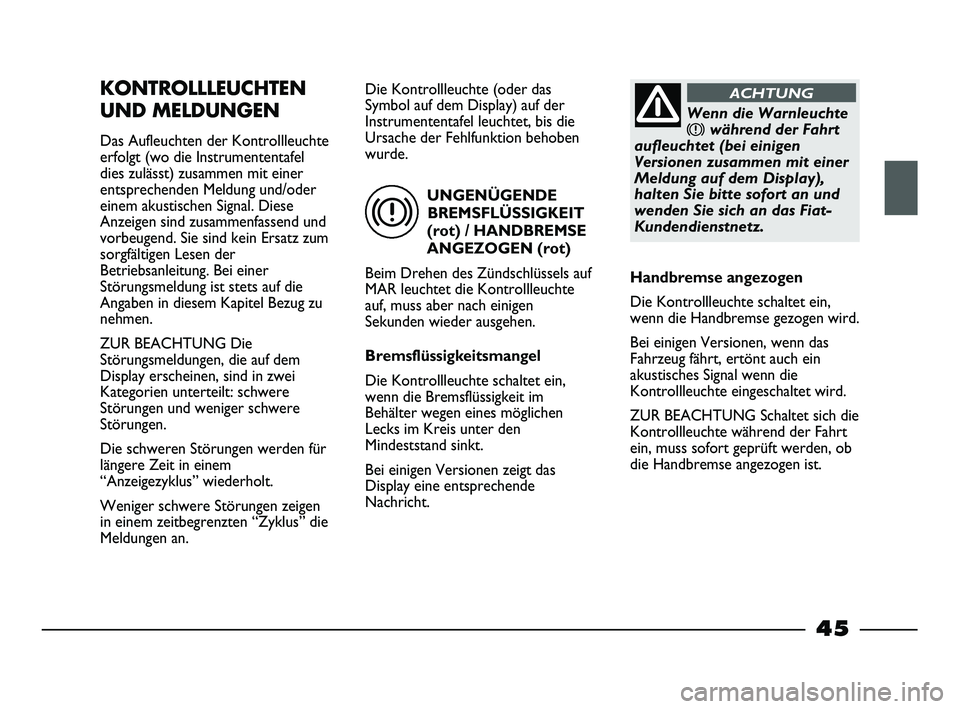 FIAT STRADA 2015 Betriebsanleitung (in German) UNGENÜGENDE
BREMSFLÜSSIGKEIT
(rot) / HANDBREMSE
ANGEZOGEN (rot)
Beim Drehen des Zündschlüssels auf
MAR leuchtet die Kontrollleuchte
auf, muss aber nach einigen
Sekunden wieder ausgehen.
Bremsflüs FIAT STRADA 2015 Betriebsanleitung (in German) UNGENÜGENDE
BREMSFLÜSSIGKEIT
(rot) / HANDBREMSE
ANGEZOGEN (rot)
Beim Drehen des Zündschlüssels auf
MAR leuchtet die Kontrollleuchte
auf, muss aber nach einigen
Sekunden wieder ausgehen.
Bremsflüs