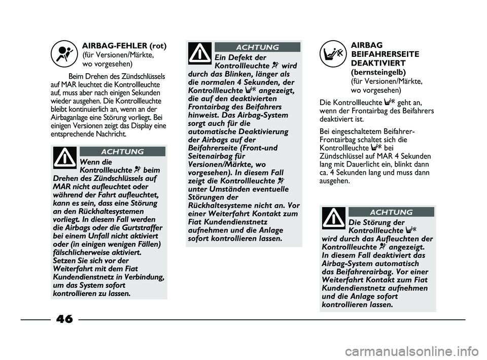 FIAT STRADA 2015 Betriebsanleitung (in German) AIRBAG
BEIFAHRERSEITE
DEAKTIVIERT
(bernsteingelb)
(für Versionen/Märkte,
wo vorgesehen)
Die Kontrollleuchte Fgeht an,
wenn der Frontairbag des Beifahrers
deaktiviert ist.
Bei eingeschaltetem Beifa FIAT STRADA 2015 Betriebsanleitung (in German) AIRBAG
BEIFAHRERSEITE
DEAKTIVIERT
(bernsteingelb)
(für Versionen/Märkte,
wo vorgesehen)
Die Kontrollleuchte Fgeht an,
wenn der Frontairbag des Beifahrers
deaktiviert ist.
Bei eingeschaltetem Beifa