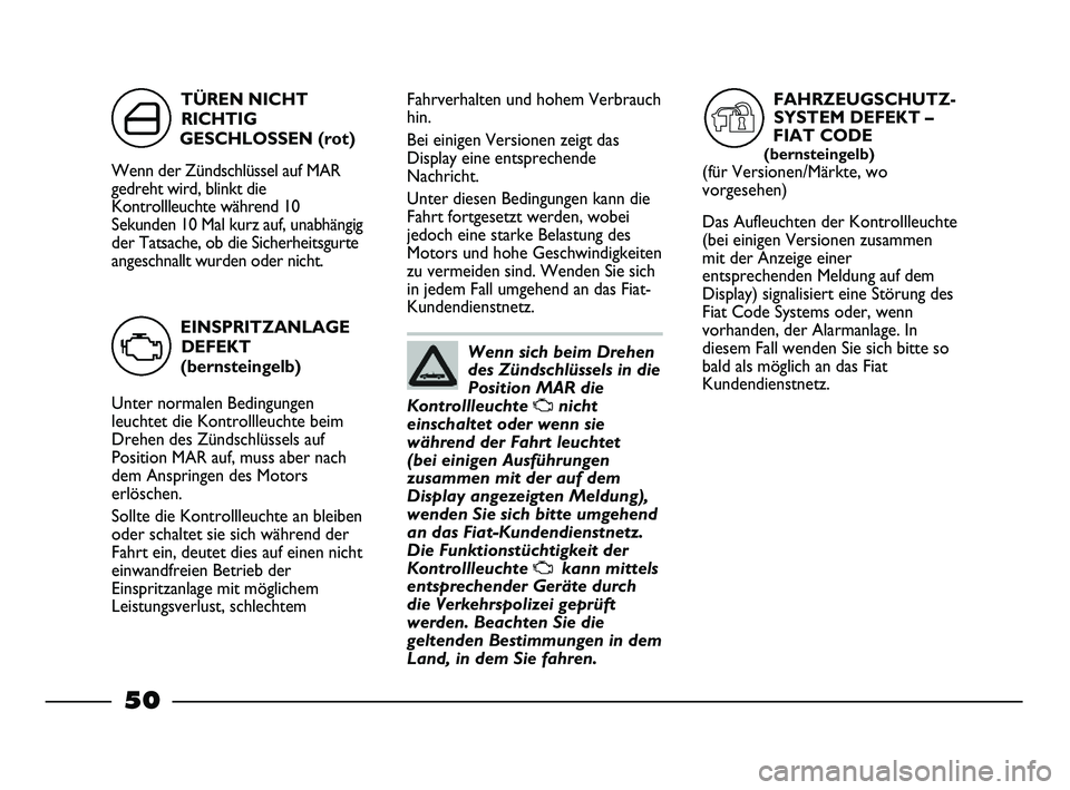 FIAT STRADA 2015 Betriebsanleitung (in German) Wenn sich beim Drehen
des Zündschlüssels in die
Position MAR die
Kontrollleuchte
Unicht
einschaltet oder wenn sie
während der Fahrt leuchtet
(bei einigen Ausführungen
zusammen mit der auf dem
Di FIAT STRADA 2015 Betriebsanleitung (in German) Wenn sich beim Drehen
des Zündschlüssels in die
Position MAR die
Kontrollleuchte
Unicht
einschaltet oder wenn sie
während der Fahrt leuchtet
(bei einigen Ausführungen
zusammen mit der auf dem
Di