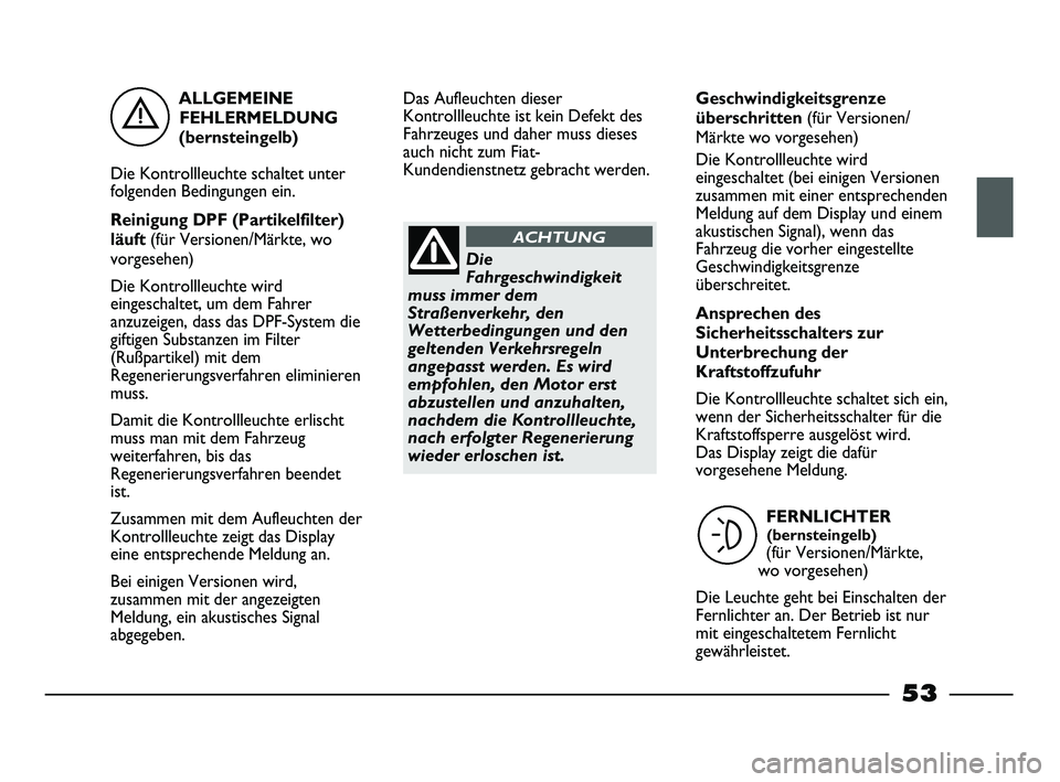 FIAT STRADA 2015 Betriebsanleitung (in German) ALLGEMEINE
FEHLERMELDUNG
(bernsteingelb)
Die Kontrollleuchte schaltet unter
folgenden Bedingungen ein.
Reinigung DPF (Partikelfilter)
läuft (für Versionen/Märkte, wo
vorgesehen)
Die Kontrollleuchte FIAT STRADA 2015 Betriebsanleitung (in German) ALLGEMEINE
FEHLERMELDUNG
(bernsteingelb)
Die Kontrollleuchte schaltet unter
folgenden Bedingungen ein.
Reinigung DPF (Partikelfilter)
läuft (für Versionen/Märkte, wo
vorgesehen)
Die Kontrollleuchte