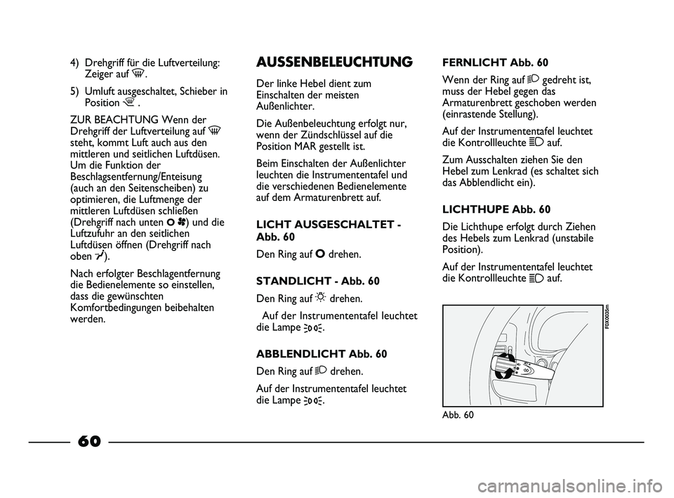 FIAT STRADA 2015 Betriebsanleitung (in German) 4) Drehgriff für die Luftverteilung:
Zeiger auf -.
5) Umluft ausgeschaltet, Schieber in
Position ¶.
ZUR BEACHTUNG Wenn der
Drehgriff der Luftverteilung auf -
steht, kommt Luft auch aus den
mittleren FIAT STRADA 2015 Betriebsanleitung (in German) 4) Drehgriff für die Luftverteilung:
Zeiger auf -.
5) Umluft ausgeschaltet, Schieber in
Position ¶.
ZUR BEACHTUNG Wenn der
Drehgriff der Luftverteilung auf -
steht, kommt Luft auch aus den
mittleren