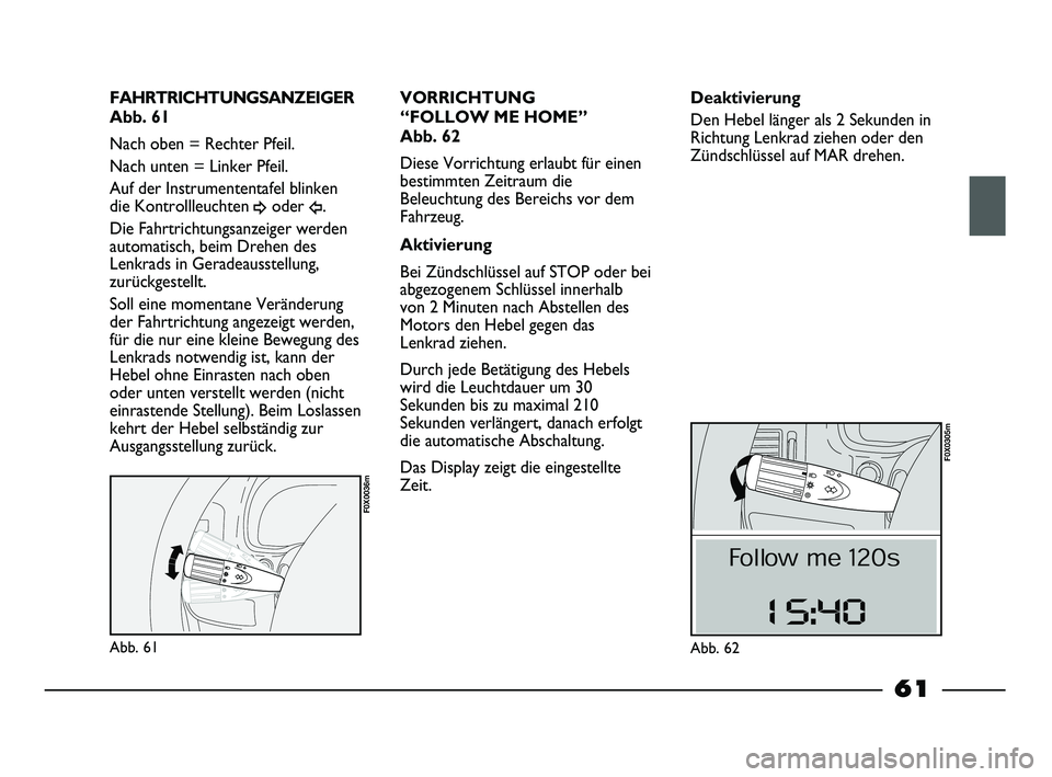FIAT STRADA 2015 Betriebsanleitung (in German) Abb. 61
F0X0036m
FAHRTRICHTUNGSANZEIGER
Abb. 61
Nach oben = Rechter Pfeil.
Nach unten = Linker Pfeil.
Auf der Instrumententafel blinken
die Kontrollleuchten
¥oder Î.
Die Fahrtrichtungsanzeiger werd FIAT STRADA 2015 Betriebsanleitung (in German) Abb. 61
F0X0036m
FAHRTRICHTUNGSANZEIGER
Abb. 61
Nach oben = Rechter Pfeil.
Nach unten = Linker Pfeil.
Auf der Instrumententafel blinken
die Kontrollleuchten
¥oder Î.
Die Fahrtrichtungsanzeiger werd