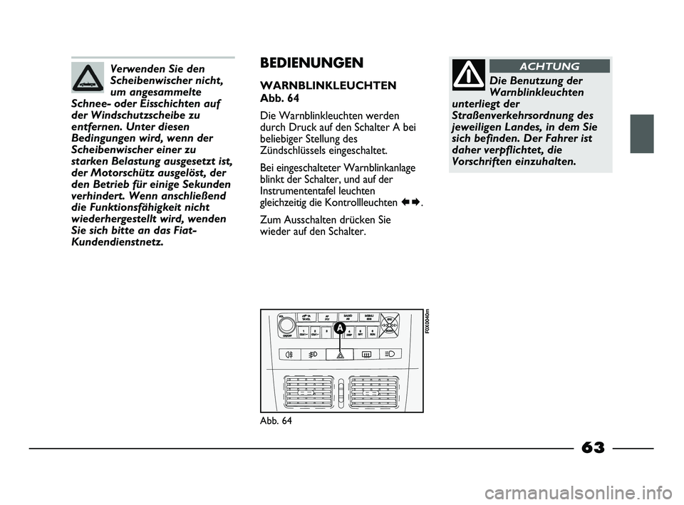 FIAT STRADA 2015 Betriebsanleitung (in German) Verwenden Sie den
Scheibenwischer nicht,
um angesammelte
Schnee- oder Eisschichten auf
der Windschutzscheibe zu
entfernen. Unter diesen
Bedingungen wird, wenn der
Scheibenwischer einer zu
starken Bela FIAT STRADA 2015 Betriebsanleitung (in German) Verwenden Sie den
Scheibenwischer nicht,
um angesammelte
Schnee- oder Eisschichten auf
der Windschutzscheibe zu
entfernen. Unter diesen
Bedingungen wird, wenn der
Scheibenwischer einer zu
starken Bela