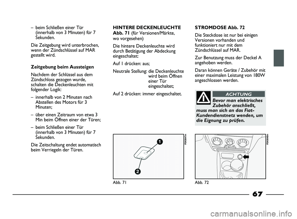 FIAT STRADA 2015 Betriebsanleitung (in German) Abb. 71
F0X0047m
Abb. 72
F0X0048m
– beim Schließen einer Tür
(innerhalb von 3 Minuten) für 7
Sekunden.
Die Zeitgebung wird unterbrochen,
wenn der Zündschlüssel auf MAR
gestellt wird.
Zeitgebun FIAT STRADA 2015 Betriebsanleitung (in German) Abb. 71
F0X0047m
Abb. 72
F0X0048m
– beim Schließen einer Tür
(innerhalb von 3 Minuten) für 7
Sekunden.
Die Zeitgebung wird unterbrochen,
wenn der Zündschlüssel auf MAR
gestellt wird.
Zeitgebun