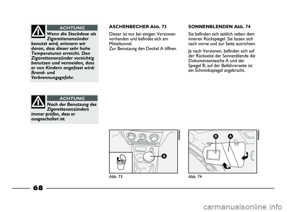 FIAT STRADA 2015  Betriebsanleitung (in German) Abb. 73
F0X0049m
Abb. 74
F0X0050m
Wenn die Steckdose als
Zigarettenanzünder
benutzt wird, erinnern wir
daran, dass dieser sehr hohe
Temperaturen erreicht. Den
Zigarettenanzünder vorsichtig
benutzen 