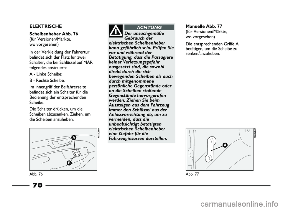 FIAT STRADA 2015 Betriebsanleitung (in German) Abb. 76
F0X0056m
Abb. 77
F0X0057m
ELEKTRISCHE
Scheibenheber Abb. 76
(für Versionen/Märkte,
wo vorgesehen)
In der Verkleidung der Fahrertür
befindet sich der Platz für zwei
Schalter, die bei Sc FIAT STRADA 2015 Betriebsanleitung (in German) Abb. 76
F0X0056m
Abb. 77
F0X0057m
ELEKTRISCHE
Scheibenheber Abb. 76
(für Versionen/Märkte,
wo vorgesehen)
In der Verkleidung der Fahrertür
befindet sich der Platz für zwei
Schalter, die bei Sc