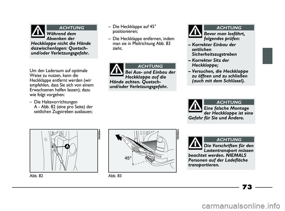 FIAT STRADA 2014 Betriebsanleitung (in German) Während dem
Absenken der
Heckklappe nicht die Hände
dazwischenlagen: Quetsch-
und/oder Verletzungsgefahr.
ACHTUNG
Um den Laderaum auf optimale
Weise zu nutzen, kann die
Heckklappe entfernt werden ( FIAT STRADA 2014 Betriebsanleitung (in German) Während dem
Absenken der
Heckklappe nicht die Hände
dazwischenlagen: Quetsch-
und/oder Verletzungsgefahr.
ACHTUNG
Um den Laderaum auf optimale
Weise zu nutzen, kann die
Heckklappe entfernt werden (