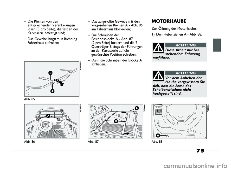 FIAT STRADA 2015  Betriebsanleitung (in German) – Die Riemen von den
entsprechenden Verankerungen
lösen (3 pro Seite), die fest an der
Karosserie befestigt sind;
– Das Gewebe langsam in Richtung
Fahrerhaus aufrollen;
Abb. 85
F0X0066m
Abb. 86
F