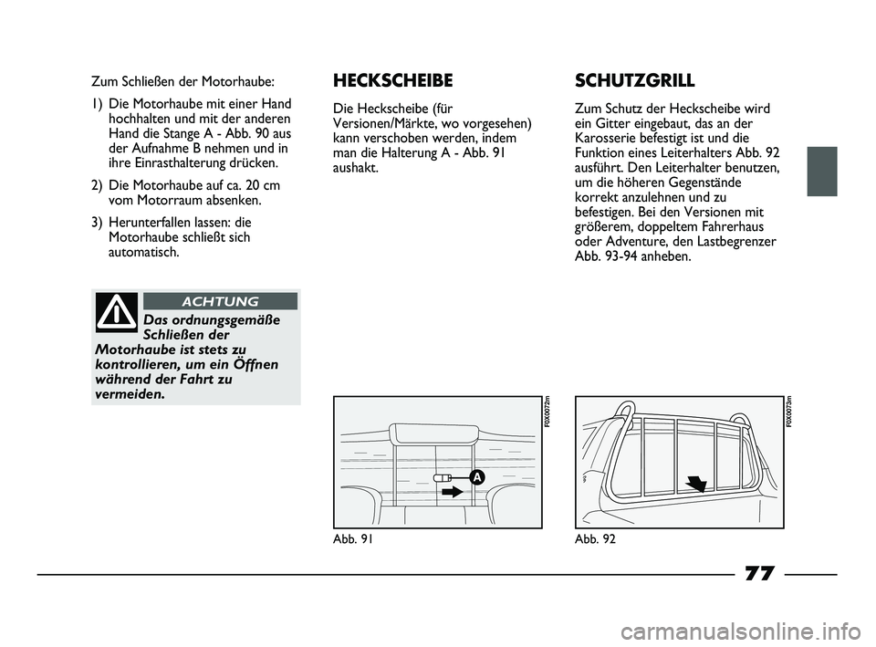 FIAT STRADA 2015 Betriebsanleitung (in German) Abb. 91
Zum Schließen der Motorhaube:
1) Die Motorhaube mit einer Hand
hochhalten und mit der anderen
Hand die Stange A - Abb. 90 aus
der Aufnahme B nehmen und in
ihre Einrasthalterung drücken.
2) D FIAT STRADA 2015 Betriebsanleitung (in German) Abb. 91
Zum Schließen der Motorhaube:
1) Die Motorhaube mit einer Hand
hochhalten und mit der anderen
Hand die Stange A - Abb. 90 aus
der Aufnahme B nehmen und in
ihre Einrasthalterung drücken.
2) D