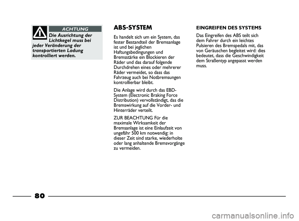 FIAT STRADA 2015 Betriebsanleitung (in German) Die Ausrichtung der
Lichtkegel muss bei
jeder Veränderung der
transportierten Ladung
kontrolliert werden.
ACHTUNGABS-SYSTEM
Es handelt sich um ein System, das
fester Bestandteil der Bremsanlage
ist u FIAT STRADA 2015 Betriebsanleitung (in German) Die Ausrichtung der
Lichtkegel muss bei
jeder Veränderung der
transportierten Ladung
kontrolliert werden.
ACHTUNGABS-SYSTEM
Es handelt sich um ein System, das
fester Bestandteil der Bremsanlage
ist u
