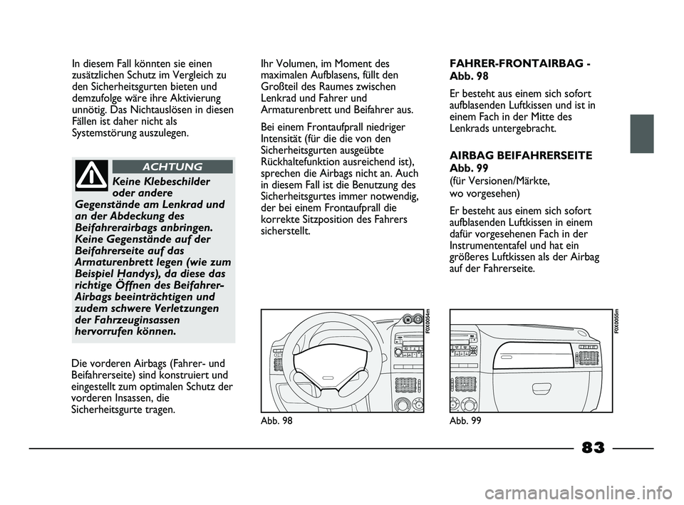 FIAT STRADA 2015 Betriebsanleitung (in German) In diesem Fall könnten sie einen
zusätzlichen Schutz im Vergleich zu
den Sicherheitsgurten bieten und
demzufolge wäre ihre Aktivierung
unnötig. Das Nichtauslösen in diesen
Fällen ist daher nicht FIAT STRADA 2015 Betriebsanleitung (in German) In diesem Fall könnten sie einen
zusätzlichen Schutz im Vergleich zu
den Sicherheitsgurten bieten und
demzufolge wäre ihre Aktivierung
unnötig. Das Nichtauslösen in diesen
Fällen ist daher nicht