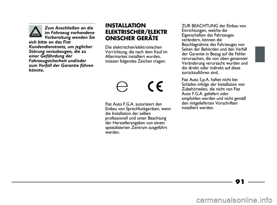 FIAT STRADA 2015 Betriebsanleitung (in German) ZUR BEACHTUNG der Einbau von
Einrichtungen, welche die
Eigenschaften des Fahrzeuges
verändern, können die
Beschlagnahme des Fahrzeuges von
Seiten der Behörden und den Verfall
der Garantie in Bezug FIAT STRADA 2015 Betriebsanleitung (in German) ZUR BEACHTUNG der Einbau von
Einrichtungen, welche die
Eigenschaften des Fahrzeuges
verändern, können die
Beschlagnahme des Fahrzeuges von
Seiten der Behörden und den Verfall
der Garantie in Bezug