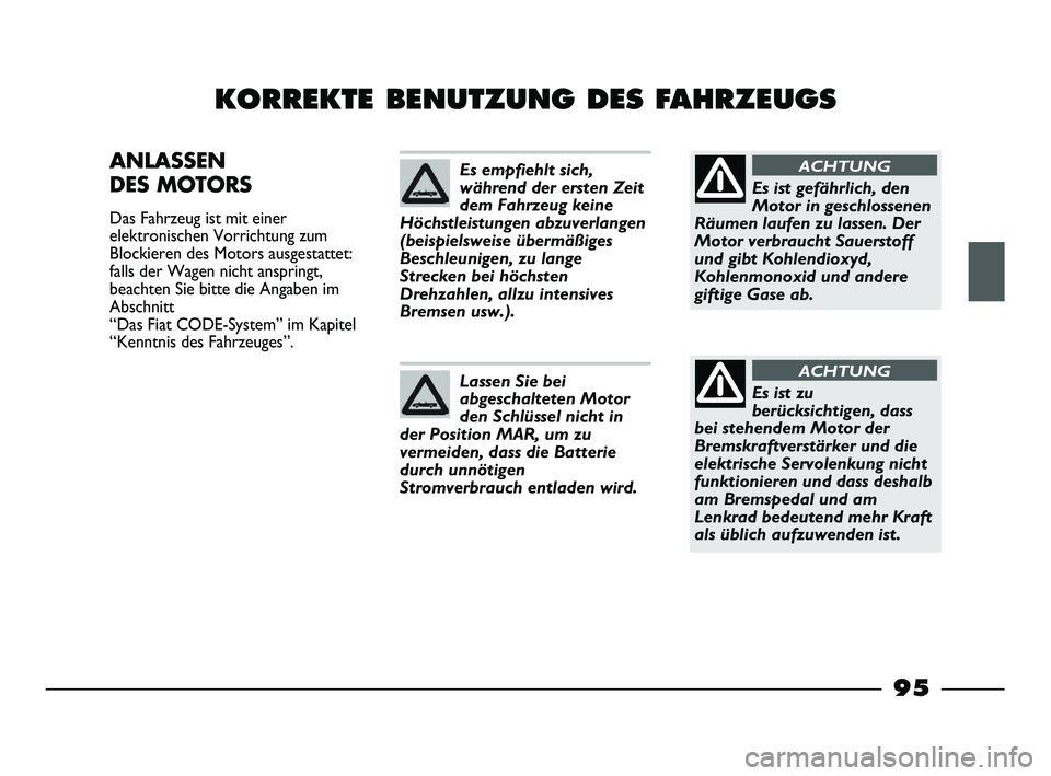 FIAT STRADA 2015 Betriebsanleitung (in German) 95
KORREKTE BENUTZUNG DES FAHRZEUGS
ANLASSEN
DES MOTORS
Das Fahrzeug ist mit einer
elektronischen Vorrichtung zum
Blockieren des Motors ausgestattet:
falls der Wagen nicht anspringt,
beachten Sie bit FIAT STRADA 2015 Betriebsanleitung (in German) 95
KORREKTE BENUTZUNG DES FAHRZEUGS
ANLASSEN
DES MOTORS
Das Fahrzeug ist mit einer
elektronischen Vorrichtung zum
Blockieren des Motors ausgestattet:
falls der Wagen nicht anspringt,
beachten Sie bit