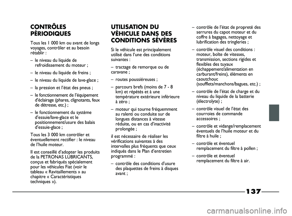FIAT STRADA 2012 Notice dentretien (in French) 137
CONTRÔLES
PÉRIODIQUES
Tous les 1 000 km ou avant de longs
voyages, contrôler et au besoin
rétablir :
– le niveau du liquide de
refroidissement du moteur ;
– le niveau du liquide de freins FIAT STRADA 2012 Notice dentretien (in French) 137
CONTRÔLES
PÉRIODIQUES
Tous les 1 000 km ou avant de longs
voyages, contrôler et au besoin
rétablir :
– le niveau du liquide de
refroidissement du moteur ;
– le niveau du liquide de freins