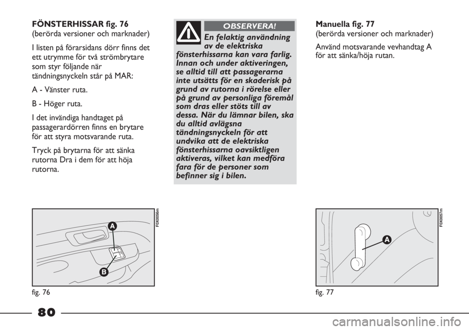 FIAT STRADA 2012 Drift- och underhållshandbok (in Swedish) fig. 76
F0X0056m
fig. 77
F0X0057m
FÖNSTERHISSAR fig. 76
(berörda versioner och marknader)
I listen på förarsidans dörr finns det
ett utrymme för två strömbrytare
som styr följande när
tän FIAT STRADA 2012 Drift- och underhållshandbok (in Swedish) fig. 76
F0X0056m
fig. 77
F0X0057m
FÖNSTERHISSAR fig. 76
(berörda versioner och marknader)
I listen på förarsidans dörr finns det
ett utrymme för två strömbrytare
som styr följande när
tän