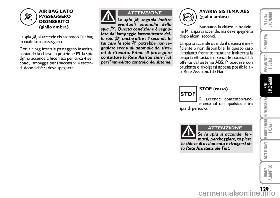 FIAT SCUDO 2010  Libretto Uso Manutenzione (in Italian) STOP (rosso)
Si accende contemporane-
mente ad una qualsiasi altra
spia di pericolo.
129
IN EMERGENZA
MANUTENZIONE
E CURA
DATI TECNICI
INDICE
ALFABETICO
PLANCIA
E COMANDI
SICUREZZA
AVVIAMENTO 
E GUIDA