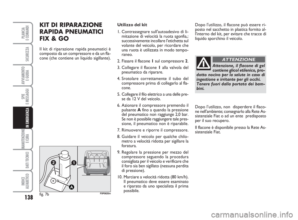 FIAT SCUDO 2010  Libretto Uso Manutenzione (in Italian) 138
SPIE
E MESSAGGI
MANUTENZIONE
E CURA 
DATI TECNICI
INDICE
ALFABETICO
PLANCIA
E COMANDI
SICUREZZA
AVVIAMENTO 
E GUIDA
IN EMERGENZA
KIT DI RIPARAZIONE
RAPIDA PNEUMATICI
FIX & GO
Il kit di riparazione