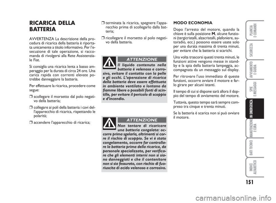 FIAT SCUDO 2010  Libretto Uso Manutenzione (in Italian) 151
SPIE
E MESSAGGI
MANUTENZIONE
E CURA
DATI TECNICI
INDICE
ALFABETICO
PLANCIA
E COMANDI
SICUREZZA
AVVIAMENTO 
E GUIDA
IN EMERGENZA
RICARICA DELLA
BATTERIA
AVVERTENZA La descrizione della pro-
cedura 