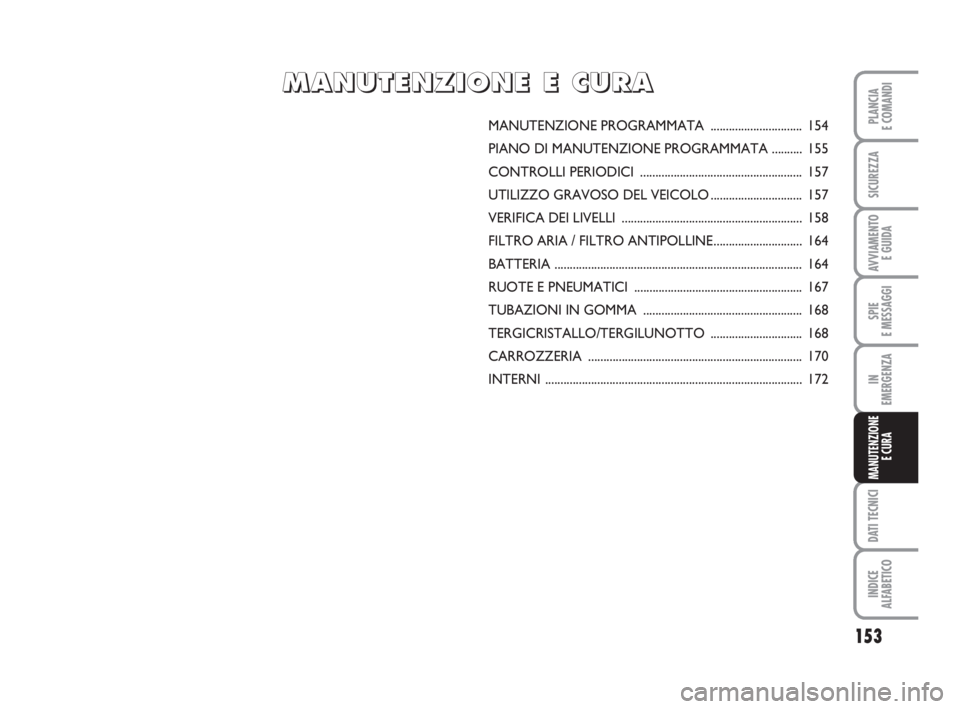 FIAT SCUDO 2010  Libretto Uso Manutenzione (in Italian) 153
SPIE
E MESSAGGI
DATI TECNICI
INDICE
ALFABETICO
PLANCIA
E COMANDI
SICUREZZA
AVVIAMENTO 
E GUIDA
IN
EMERGENZA
MANUTENZIONE
E CURA
MANUTENZIONE PROGRAMMATA .............................. 154
PIANO DI