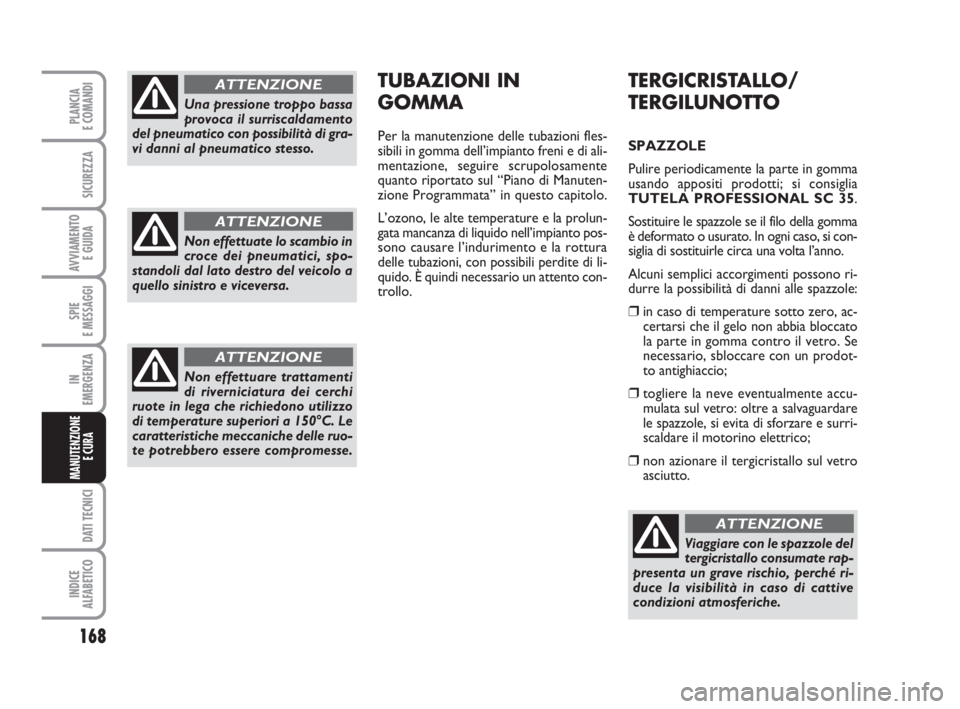 FIAT SCUDO 2010  Libretto Uso Manutenzione (in Italian) 168
SPIE
E MESSAGGI
DATI TECNICI
INDICE
ALFABETICO
PLANCIA
E COMANDI
SICUREZZA
AVVIAMENTO 
E GUIDA
IN
EMERGENZA
MANUTENZIONE
E CURA 
TERGICRISTALLO/
TERGILUNOTTO
SPAZZOLE
Pulire periodicamente la part