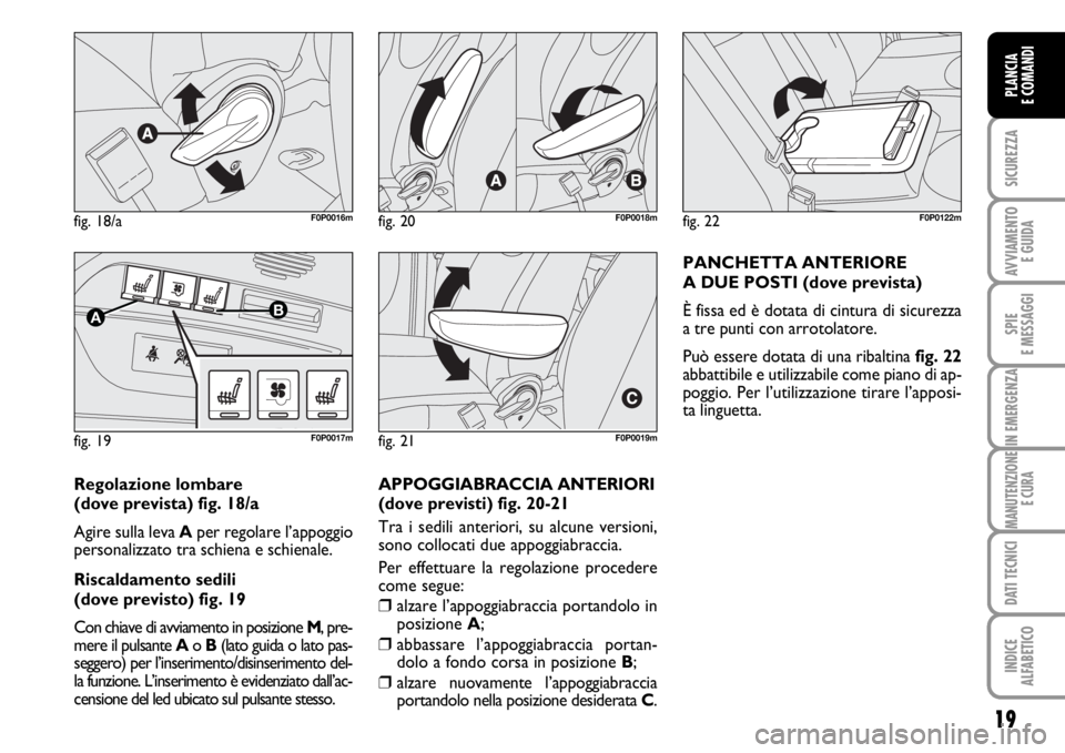 FIAT SCUDO 2010  Libretto Uso Manutenzione (in Italian) 19
SICUREZZA
AVVIAMENTO 
E GUIDA
SPIE
E MESSAGGI
IN EMERGENZA
MANUTENZIONE
E CURA
DATI TECNICI
INDICE
ALFABETICO
PLANCIA
E COMANDI
fig. 18/aF0P0016m
fig. 19
AB
F0P0017m
fig. 20F0P0018m
fig. 21F0P0019m