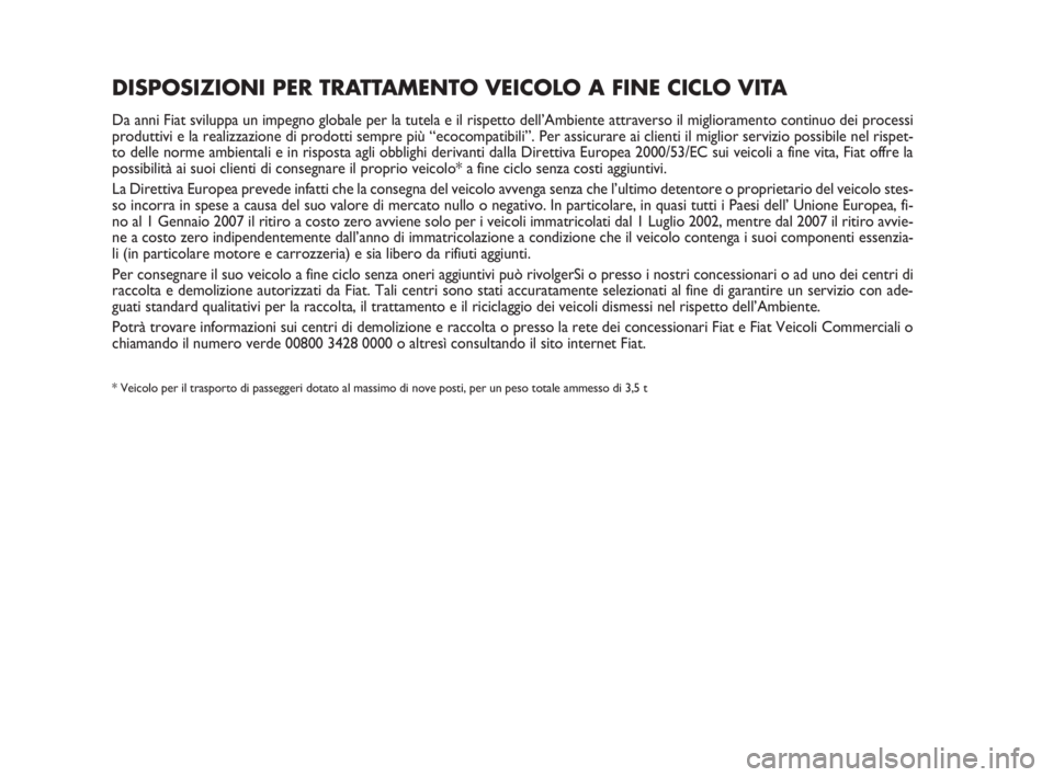 FIAT SCUDO 2010  Libretto Uso Manutenzione (in Italian) DISPOSIZIONI PER TRATTAMENTO VEICOLO A FINE CICLO VITA
Da anni Fiat sviluppa un impegno globale per la tutela e il rispetto dell’Ambiente attraverso il miglioramento continuo dei processi
produttivi