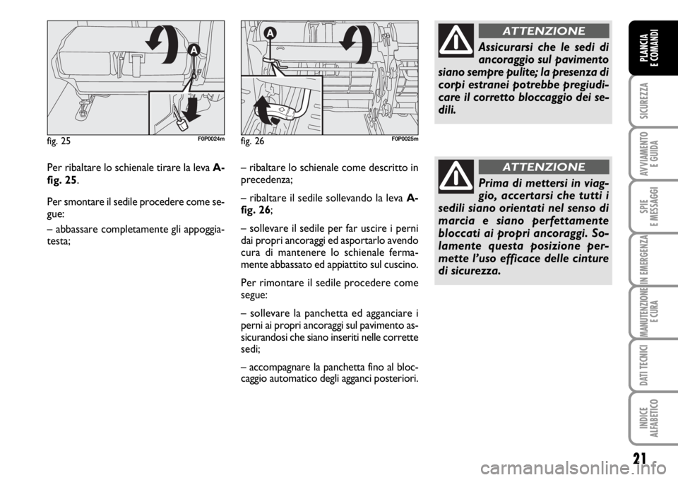 FIAT SCUDO 2010  Libretto Uso Manutenzione (in Italian) 21
SICUREZZA
AVVIAMENTO 
E GUIDA
SPIE
E MESSAGGI
IN EMERGENZA
MANUTENZIONE
E CURA
DATI TECNICI
INDICE
ALFABETICO
PLANCIA
E COMANDI
Per ribaltare lo schienale tirare la leva A-
fig. 25.
Per smontare il