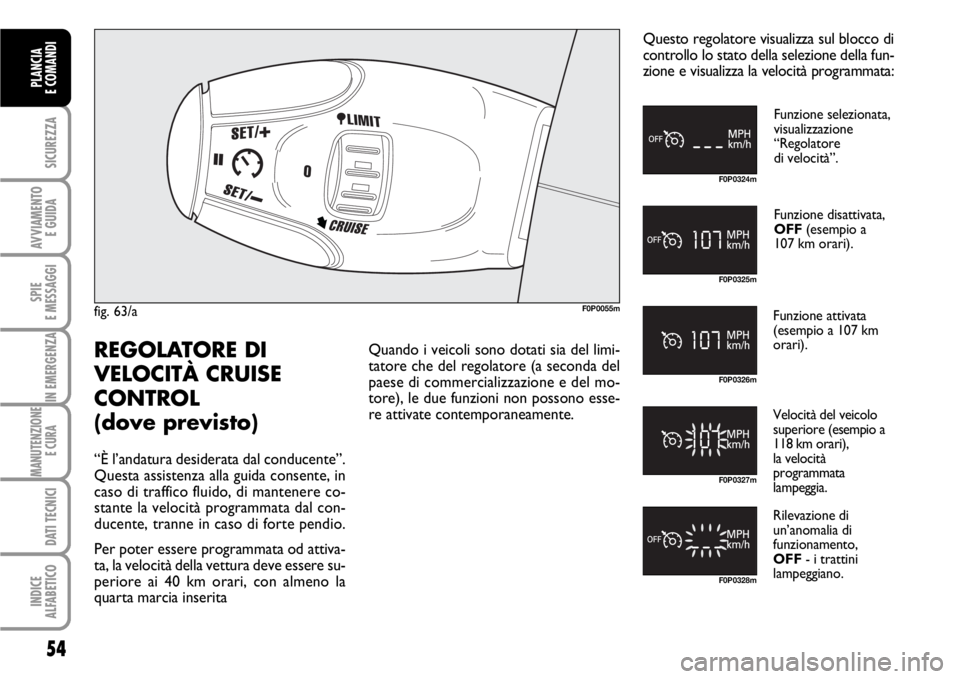 FIAT SCUDO 2010  Libretto Uso Manutenzione (in Italian) 54
SICUREZZA
AVVIAMENTO 
E GUIDA
SPIE
E MESSAGGI
IN EMERGENZA
MANUTENZIONE
E CURA 
DATI TECNICI
INDICE
ALFABETICO
PLANCIA
E COMANDI
fig. 63/aF0P0055m
Funzione selezionata, 
visualizzazione 
“Regolat
