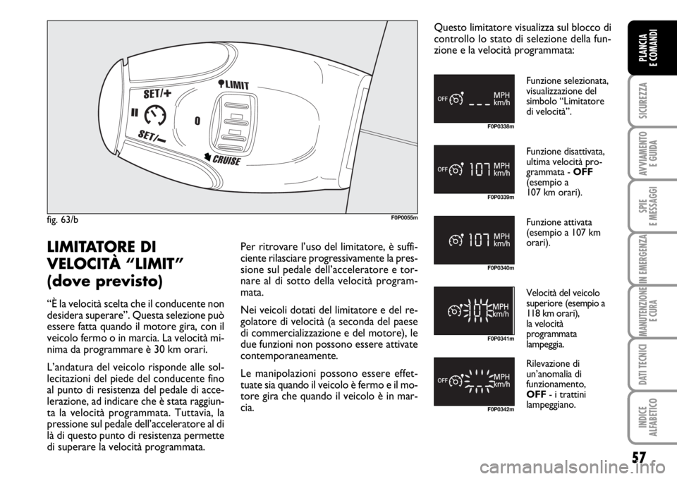 FIAT SCUDO 2010  Libretto Uso Manutenzione (in Italian) 57
SICUREZZA
AVVIAMENTO 
E GUIDA
SPIE
E MESSAGGI
IN EMERGENZA
MANUTENZIONE
E CURA
DATI TECNICI
INDICE
ALFABETICO
PLANCIA
E COMANDI
fig. 63/bF0P0055m
F0P0338m
F0P0339m
F0P0340m
F0P0341m
F0P0342m
Funzio