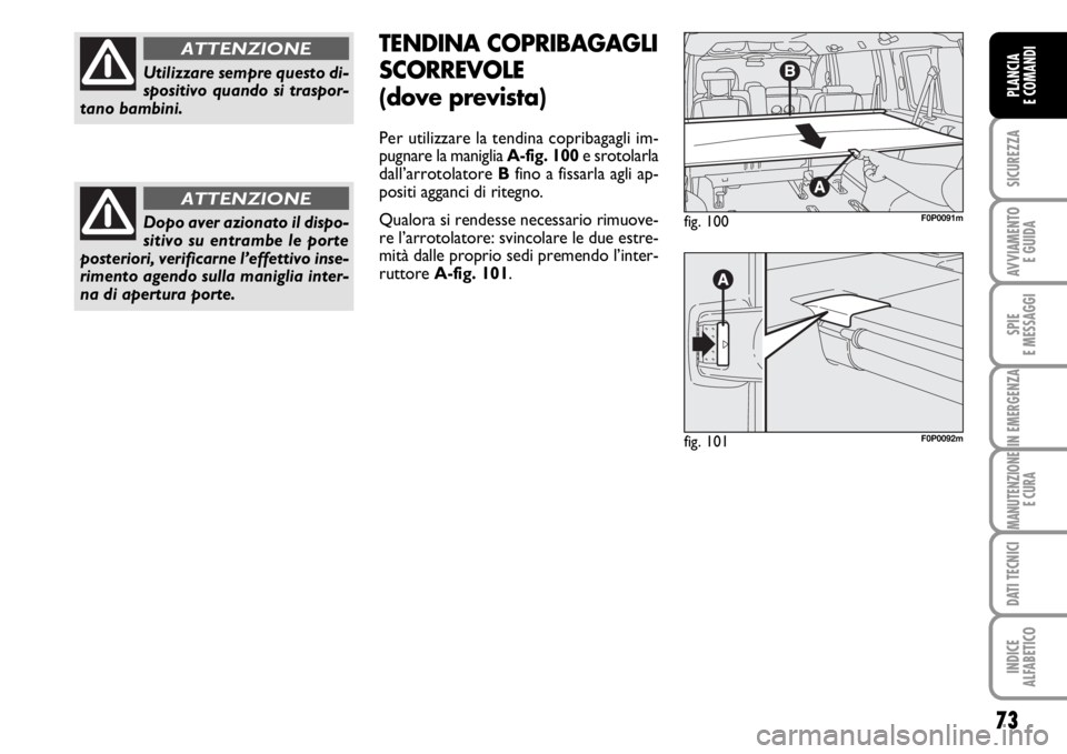 FIAT SCUDO 2010  Libretto Uso Manutenzione (in Italian) 73
SICUREZZA
AVVIAMENTO 
E GUIDA
SPIE
E MESSAGGI
IN EMERGENZA
MANUTENZIONE
E CURA
DATI TECNICI
INDICE
ALFABETICO
PLANCIA
E COMANDI
Utilizzare sempre questo di-
spositivo quando si traspor-
tano bambin