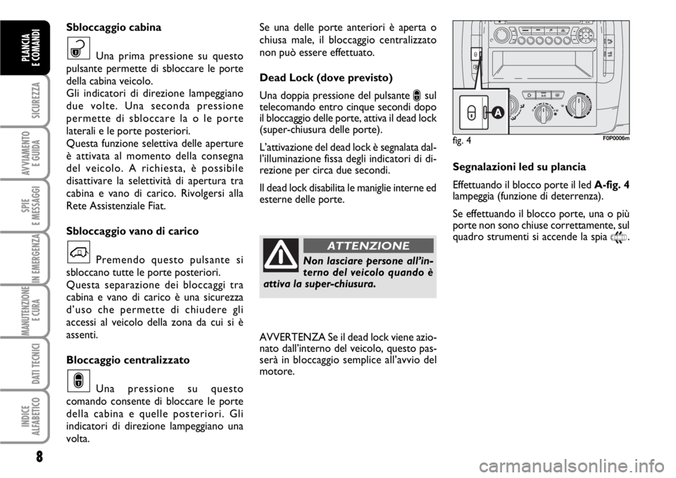 FIAT SCUDO 2010 Libretto Uso Manutenzione (in Italian) 8
SICUREZZA
AVVIAMENTO
E GUIDA
SPIE
E MESSAGGI
IN EMERGENZA
MANUTENZIONE
E CURA
DATI TECNICI
INDICE
ALFABETICO
PLANCIA
E COMANDI
Se una delle porte anteriori è aperta o
chiusa male, il bloccaggio c FIAT SCUDO 2010 Libretto Uso Manutenzione (in Italian) 8
SICUREZZA
AVVIAMENTO
E GUIDA
SPIE
E MESSAGGI
IN EMERGENZA
MANUTENZIONE
E CURA
DATI TECNICI
INDICE
ALFABETICO
PLANCIA
E COMANDI
Se una delle porte anteriori è aperta o
chiusa male, il bloccaggio c