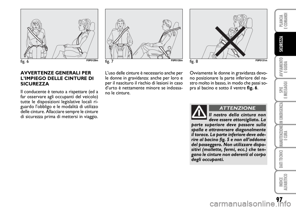 FIAT SCUDO 2010  Libretto Uso Manutenzione (in Italian) 97
AVVIAMENTO 
E GUIDA
SPIE
E MESSAGGI
IN EMERGENZA
MANUTENZIONE
E CURA
DATI TECNICI
INDICE
ALFABETICO
PLANCIA
E COMANDI
SICUREZZA
AVVERTENZE GENERALI PER
L’IMPIEGO DELLE CINTURE DI
SICUREZZA
Il con
