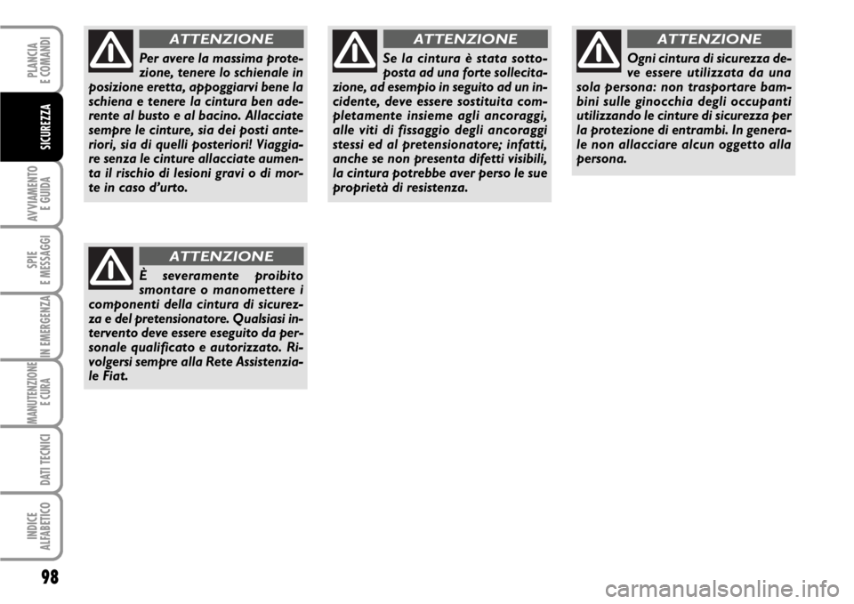 FIAT SCUDO 2010  Libretto Uso Manutenzione (in Italian) 98
AVVIAMENTO 
E GUIDA
SPIE
E MESSAGGI
IN EMERGENZA
MANUTENZIONE
E CURA 
DATI TECNICI
INDICE
ALFABETICO
PLANCIA
E COMANDI
SICUREZZA
Per avere la massima prote-
zione, tenere lo schienale in
posizione 