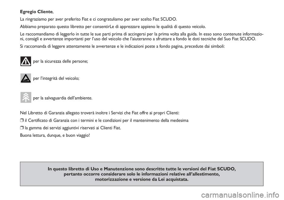 FIAT SCUDO 2011 Libretto Uso Manutenzione (in Italian) Egregio Cliente,
La ringraziamo per aver preferito Fiat e ci congratuliamo per aver scelto Fiat SCUDO.
Abbiamo preparato questo libretto per consentirLe di apprezzare appieno le qualità di questo vei FIAT SCUDO 2011 Libretto Uso Manutenzione (in Italian) Egregio Cliente,
La ringraziamo per aver preferito Fiat e ci congratuliamo per aver scelto Fiat SCUDO.
Abbiamo preparato questo libretto per consentirLe di apprezzare appieno le qualità di questo vei