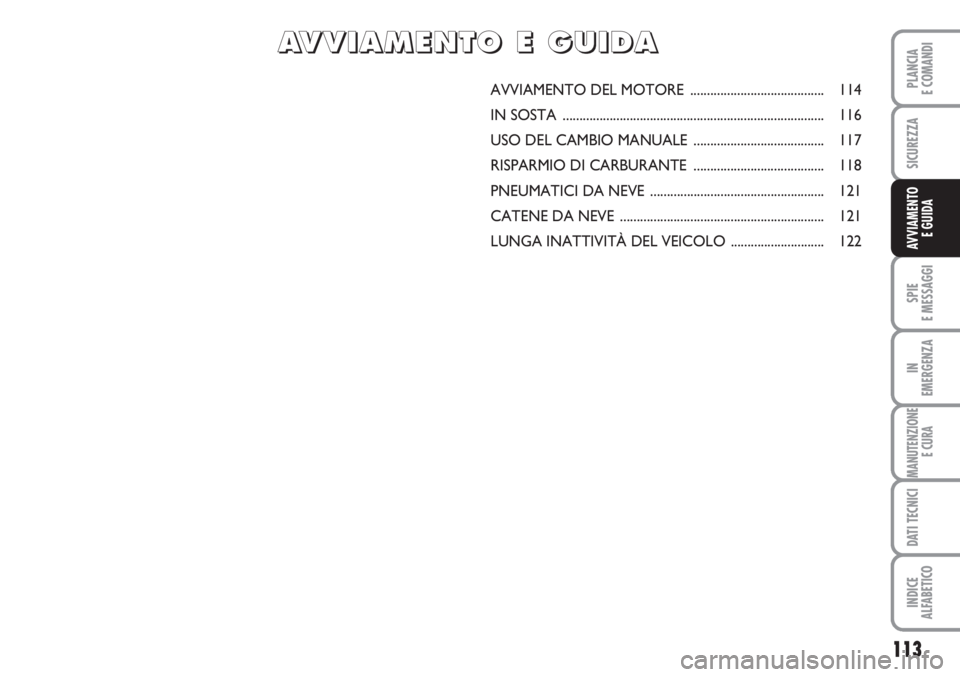 FIAT SCUDO 2011  Libretto Uso Manutenzione (in Italian) 113
SPIE
E MESSAGGI
IN
EMERGENZA
MANUTENZIONE
E CURA
DATI TECNICI
INDICE
ALFABETICO
PLANCIA
E COMANDI
SICUREZZA
AVVIAMENTO 
E GUIDA
AVVIAMENTO DEL MOTORE ........................................ 114
I