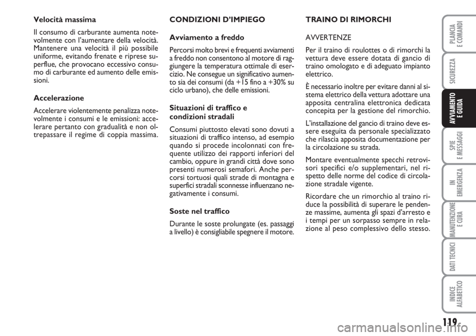 FIAT SCUDO 2011  Libretto Uso Manutenzione (in Italian) 119
SPIE
E MESSAGGI
IN
EMERGENZA
MANUTENZIONE
E CURA
DATI TECNICI
INDICE
ALFABETICO
PLANCIA
E COMANDI
SICUREZZA
AVVIAMENTO 
E GUIDA
CONDIZIONI D’IMPIEGO
Avviamento a freddo
Percorsi molto brevi e fr
