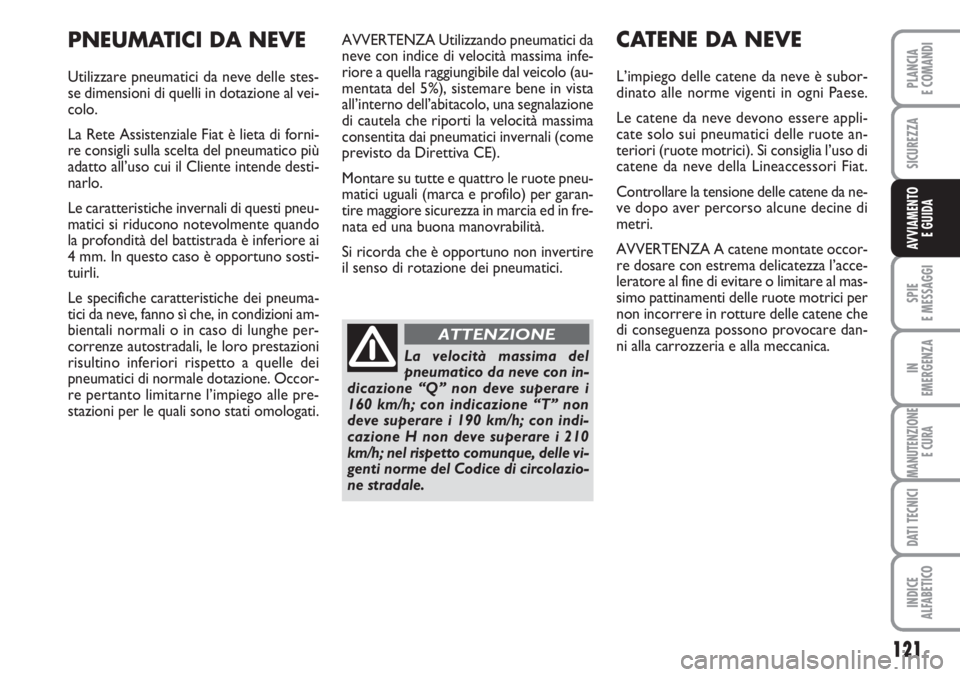 FIAT SCUDO 2011  Libretto Uso Manutenzione (in Italian) 121
SPIE
E MESSAGGI
IN
EMERGENZA
MANUTENZIONE
E CURA
DATI TECNICI
INDICE
ALFABETICO
PLANCIA
E COMANDI
SICUREZZA
AVVIAMENTO 
E GUIDA
AVVERTENZA Utilizzando pneumatici da
neve con indice di velocità ma