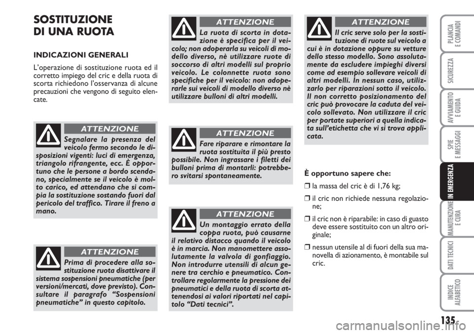 FIAT SCUDO 2011 Libretto Uso Manutenzione (in Italian) 135
SPIE
E MESSAGGI
MANUTENZIONE
E CURA
DATI TECNICI
INDICE
ALFABETICO
PLANCIA
E COMANDI
SICUREZZA
AVVIAMENTO
E GUIDA
IN EMERGENZA
SOSTITUZIONE
DI UNA RUOTA
INDICAZIONI GENERALI
L’operazione di so FIAT SCUDO 2011 Libretto Uso Manutenzione (in Italian) 135
SPIE
E MESSAGGI
MANUTENZIONE
E CURA
DATI TECNICI
INDICE
ALFABETICO
PLANCIA
E COMANDI
SICUREZZA
AVVIAMENTO
E GUIDA
IN EMERGENZA
SOSTITUZIONE
DI UNA RUOTA
INDICAZIONI GENERALI
L’operazione di so